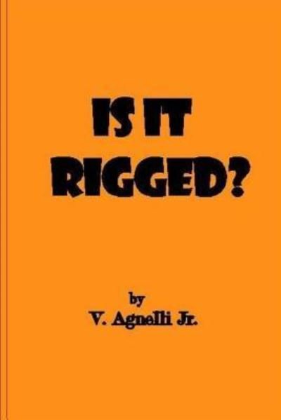 Is It Rigged? - V Agnelli Jr - Bøger - Createspace Independent Publishing Platf - 9781539148241 - 1. oktober 2016