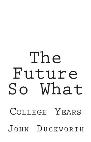 The Future So What - John Duckworth - Książki - CreateSpace Independent Publishing Platf - 9781548199241 - 6 lipca 2017