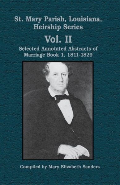 St. Mary Parish, Louisiana, Heirship Series: Selected Annotated Abstracts of Marriage Book 1, 1811-1829 - Mary E Sanders - Libros - Pelican Publishing Co - 9781565549241 - 22 de octubre de 2003