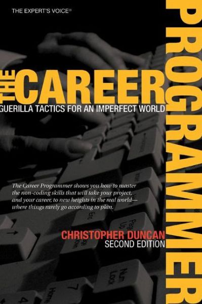 The Career Programmer: Guerilla Tactics for an Imperfect World - Christopher Duncan - Livres - APress - 9781590596241 - 26 janvier 2006