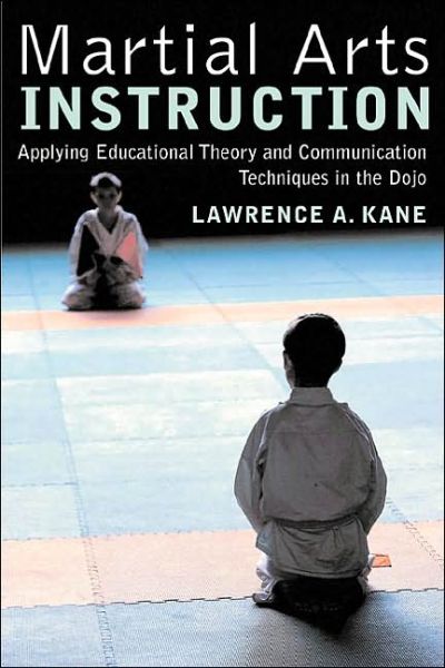 Cover for Lawrence A. Kane · Martial Arts Instruction: Applying Educational Theory and Communication Techniques in the Dojo (Paperback Book) [New edition] (2004)