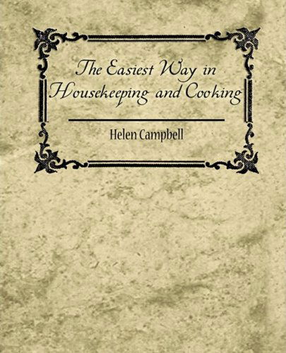 The Easiest Way in Housekeeping and Cooking - Helen Campbell - Bøger - Book Jungle - 9781604248241 - 11. januar 2007