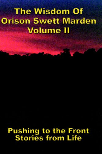 The Wisdom of Orison Swett Marden Vol. Ii: Pushing to the Front, Stories from Life - Orison Swett Marden - Książki - Wilder Publications - 9781604590241 - 14 sierpnia 2007