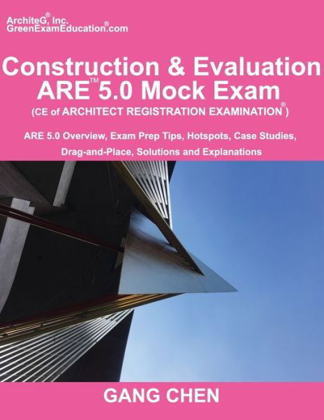 Construction & Evaluation  ARE 5.0 Mock Exam : ARE 5.0 Overview, Exam Prep Tips, Hot Spots, Case Studies, Drag-and-Place, Solutions and Explanations - Gang Chen - Libros - ArchiteG, Incorporated - 9781612650241 - 12 de septiembre de 2017