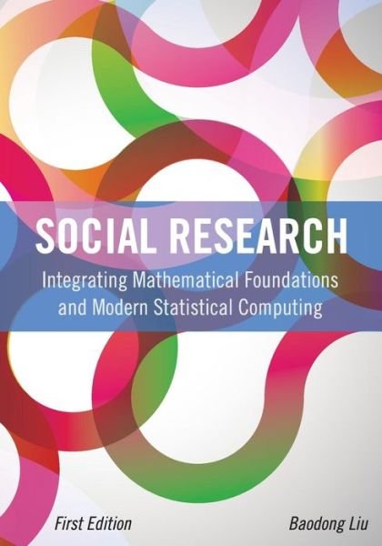 Cover for Baodong Liu · Social Research: Integrating Mathematical Foundations and Modern Statistical Computing (Paperback Book) [First edition] (2014)