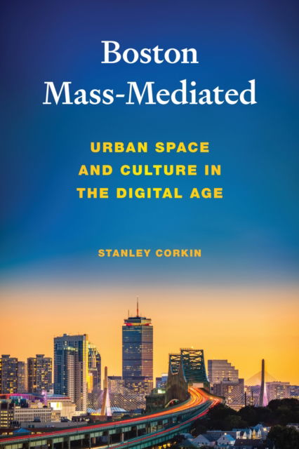 Cover for Stanley Corkin · Boston Mass-Mediated: Urban Space and Culture in the Digital Age (Paperback Book) (2024)