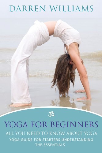 Cover for Darren Williams · Yoga for Beginners: All You Need to Know About Yoga: Yoga Guide for Starters Understanding the Essentials (Paperback Book) (2013)