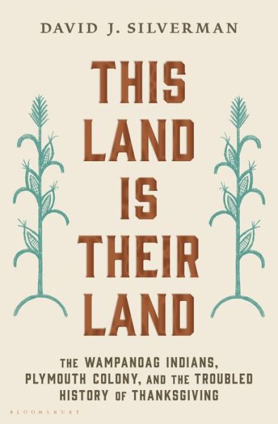 Cover for David J. Silverman · This Land Is Their Land: The Wampanoag Indians, Plymouth Colony, and the Troubled History of Thanksgiving (Hardcover Book) (2019)