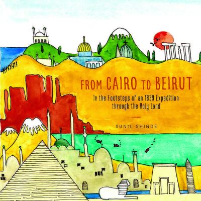 From Cairo to Beirut: In the Footsteps of an 1839 Expedition through the Holy Land - Sunil Shinde - Książki - Chin Music Press - 9781634050241 - 7 kwietnia 2022