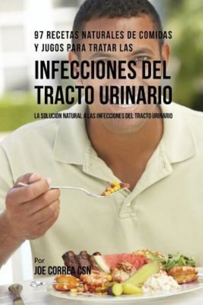 Cover for Joe Correa · 97 Recetas Naturales de Comidas y Jugos Para Tratar Las Infecciones Del Tracto Urinario (Paperback Book) (2018)