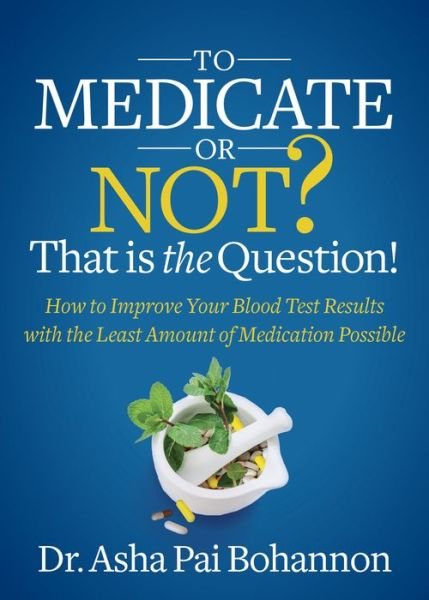 Cover for Dr. Asha Pai Bohannon · To Medicate or Not? That is the Question!: How to Improve Your Blood Test Results with the Least Amount of Medication Possible (Taschenbuch) (2020)