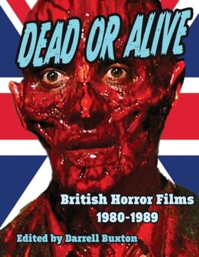 Dead or Alive British Horror Films 1980-1989 - Darrell Buxton - Books - Midnight Marquee Press, Inc. - 9781644301241 - August 31, 2021