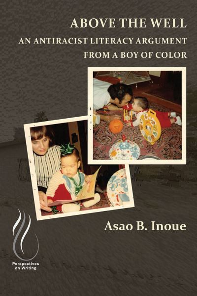 Cover for Asao B. Inoue · Above the Well: An Antiracist Literacy Argument from a Boy of Color (Paperback Book) (2021)