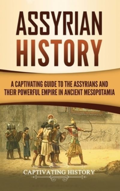 Assyrian History: A Captivating Guide to the Assyrians and Their Powerful Empire in Ancient Mesopotamia - Captivating History - Bücher - Captivating History - 9781647483241 - 10. Januar 2020