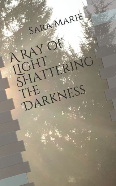 Cover for Sara Marie · A Ray of Light Shattering the Darkness (Paperback Book) (2020)