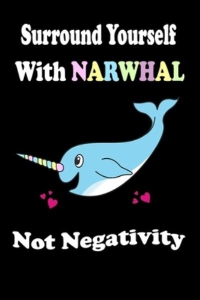 Surround Yourself With Narwhal Not Negativity - Animal & Fish Love Notebook - Książki - Independently Published - 9781653716241 - 31 grudnia 2019