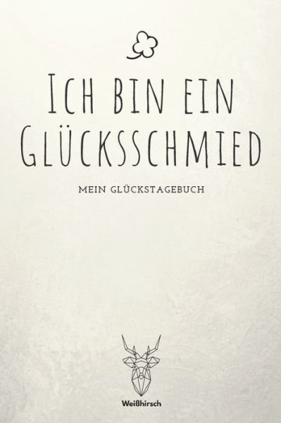 Cover for Weißhirsch Achtsamk Glückstagebücher · Ich bin ein Glucksschmied - Mein Gluckstagebuch (Paperback Bog) (2020)