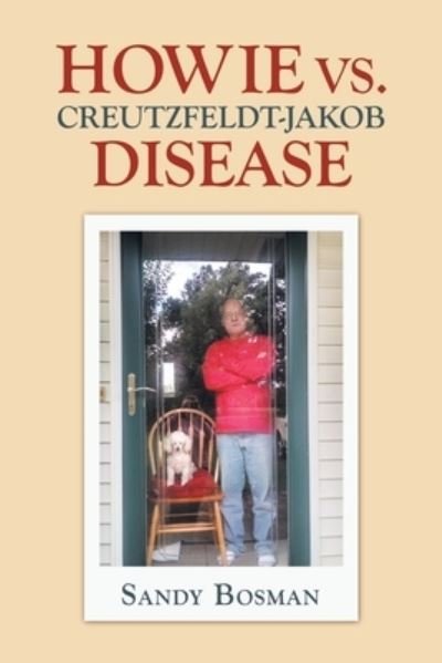 Howie Vs. Creutzfeldt-Jakob Disease - Sandy Bosman - Książki - iUniverse - 9781663207241 - 1 września 2020