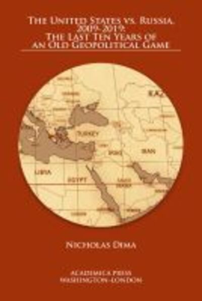 The United States vs. Russia, 2009-2019: The Last Ten Years of an Old Geopolitical Game - Nicholas Dima - Books - Academica Press - 9781680532241 - December 15, 2019