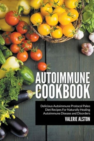 Cover for Valerie Alston · Autoimmune Cookbook: Delicious Autoimmune Protocol Paleo Diet Recipes for Naturally Healing Autoimmune Disease and Disorders (Taschenbuch) (2015)