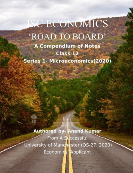 ISC ECONOMICS 'ROAD TO BOARD' : A Compendium of Notes .From a successful University of Manchester  Economics' Applicant - Anand Kumar - Books - Independently published - 9781702203241 - October 24, 2019