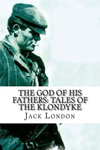 The God of His Fathers - Jack London - Książki - Createspace Independent Publishing Platf - 9781719092241 - 13 maja 2018