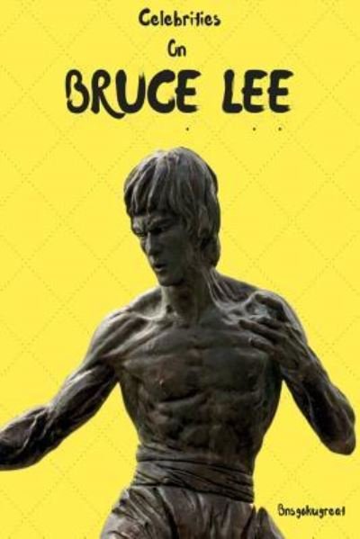 Celebrities on Bruce Lee - Bnsgoku Great - Bøger - Createspace Independent Publishing Platf - 9781725015241 - 4. september 2018