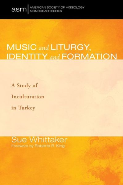 Cover for Sue Whittaker · Music and Liturgy, Identity and Formation: A Study of Inculturation in Turkey - American Society of Missiology Monograph (Paperback Book) (2021)