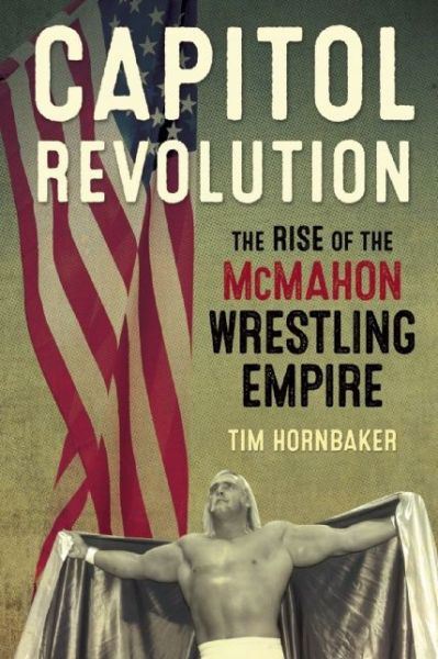 Cover for Tim Hornbaker · Capitol Revolution: The Rise of the McMahon Wrestling Empire (Paperback Book) (2015)