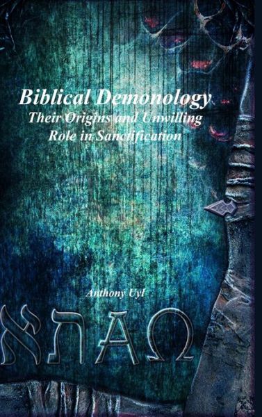 Cover for Anthony Uyl · Biblical Demonology Their Origins and Unwilling Role in Sanctification (Book) (2022)