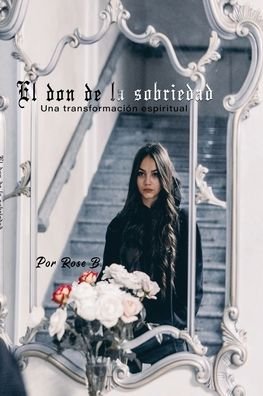 Cover for Rose B · El don de la sobriedad (Paperback Book) (2020)