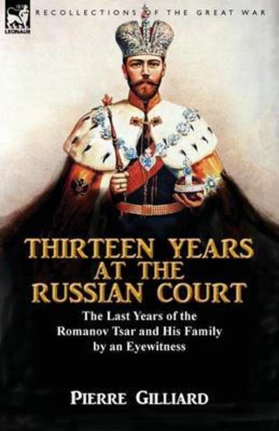 Cover for Pierre Gilliard · Thirteen Years at the Russian Court: the Last Years of the Romanov Tsar and His Family by an Eyewitness (Paperback Book) (2016)