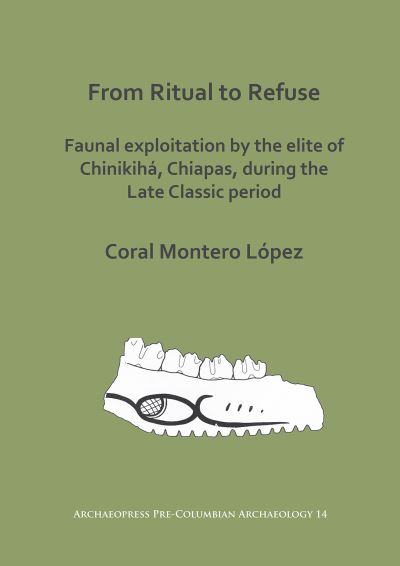 Cover for Coral Montero Lopez · From Ritual to Refuse: Faunal Exploitation by the Elite of Chinikiha, Chiapas, during the Late Classic Period - Archaeopress Pre-Columbian Archaeology (Paperback Book) (2022)