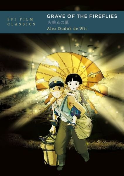 Cover for Dudok de Wit, Alex (freelance critic specialising in animation) · Grave of the Fireflies - BFI Film Classics (Paperback Book) (2021)