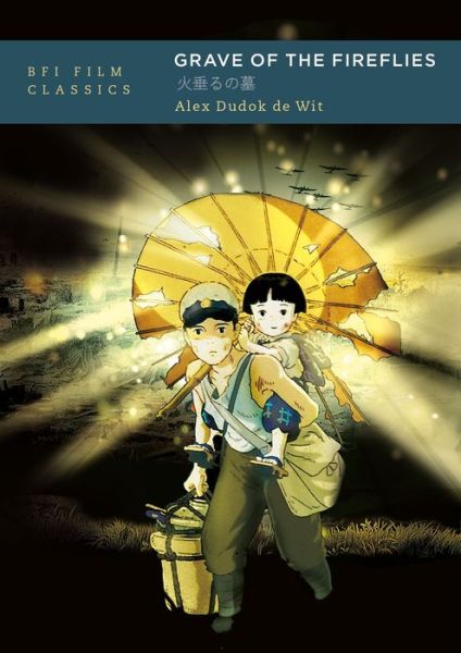 Cover for Dudok de Wit, Alex (freelance critic specialising in animation) · Grave of the Fireflies - BFI Film Classics (Taschenbuch) (2021)