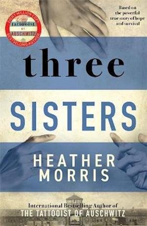 Cover for Heather Morris · Three Sisters: A breath-taking new novel in the Tattooist of Auschwitz story (Innbunden bok) (2021)