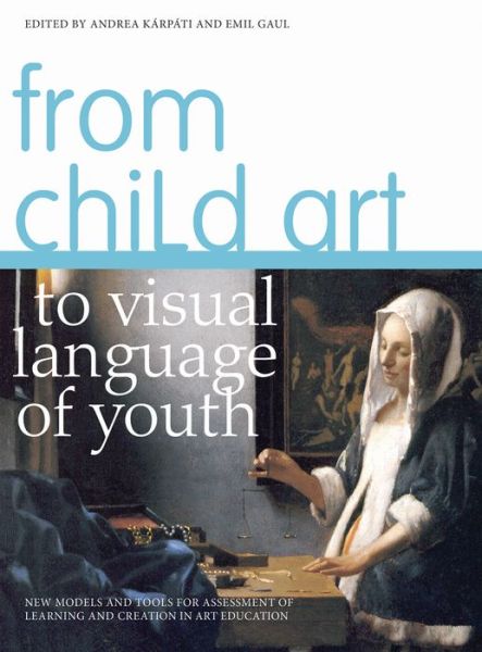 Cover for From Child Art to Visual Language of Youth: New Models and Tools for Assessment of Learning and Creation in Art Education (Hardcover Book) (2013)