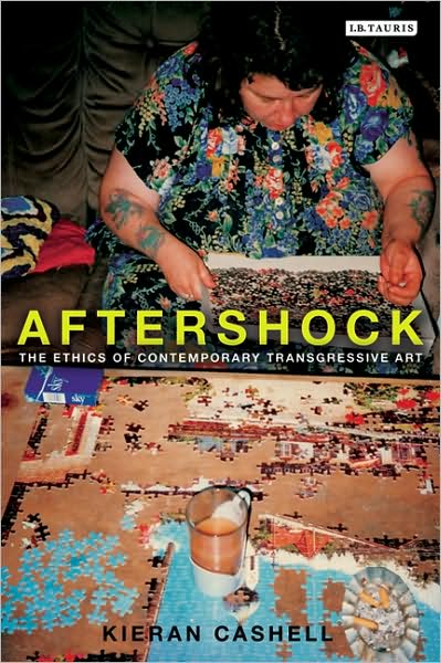 Cover for Cashell, Kieran (Limerick Institute of Technology, Ireland) · Aftershock: The Ethics of Contemporary Transgressive Art (Paperback Book) (2009)