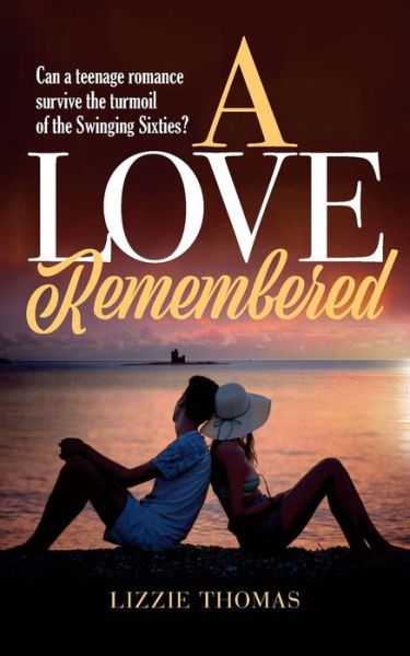 Cover for Lizzie Thomas · A Love Remembered Can a teenage romance survive the turmoil of the Swinging Sixties? (Paperback Book) (2017)