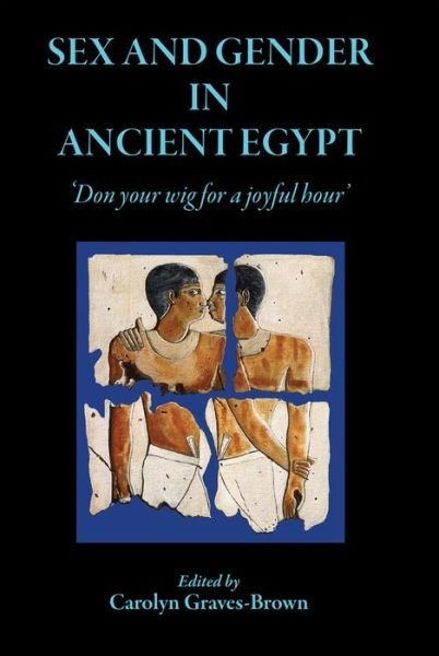 Cover for Carolyn Graves-Brown · Sex and Gender in Ancient Egypt: Don Your Wig for a Joyful Hour (Hardcover Book) (2008)