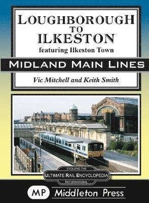 Cover for Vic Mitchell · Loughborough To Ilkeston: featuring Ilkeston Town - Midland Main Lines (Hardcover bog) (2018)