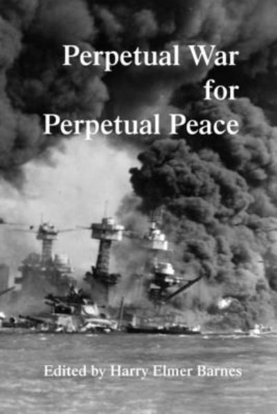 Perpetual War for Perpetual Peace - Harry Elmer Barnes - Books - Primedia eLaunch LLC - 9781915645241 - April 28, 2023