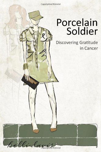 Cover for Kelli Davis · Porcelain Soldier: Discovering Gratitude in Cancer (Paperback Book) (2011)