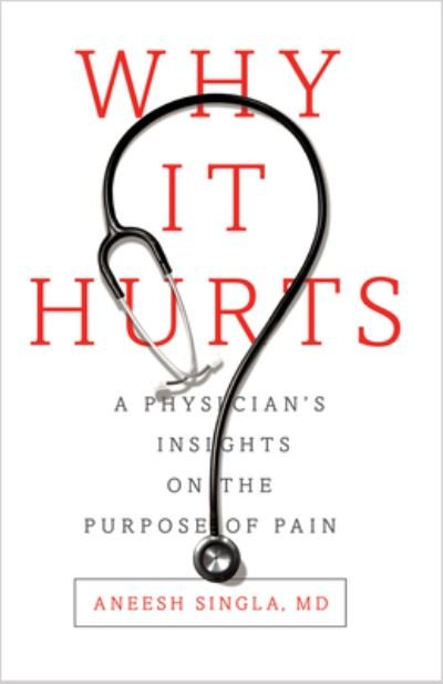 Cover for Dr. Aneesh Singla · Why It Hurts: A Physician's Insights on The Purpose of Pain (Hardcover Book) (2017)