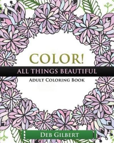 Cover for Deb Gilbert · Color! All Things Beautiful Adult Coloring Book (Taschenbuch) (2016)