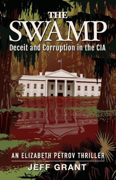 Cover for Jeff Grant · The Swamp: Deceit and Corruption in the CIA - An Elizabeth Petrov Thriller (Taschenbuch) (2020)