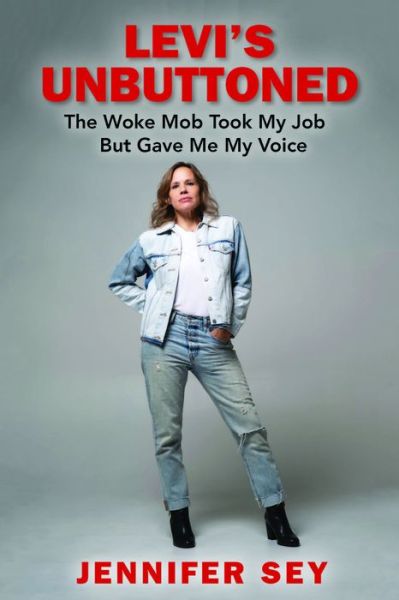 Cover for Jennifer Sey · Levi's Unbuttoned: The Woke Mob Took My Job But Gave Me My Voice (Hardcover Book) (2022)