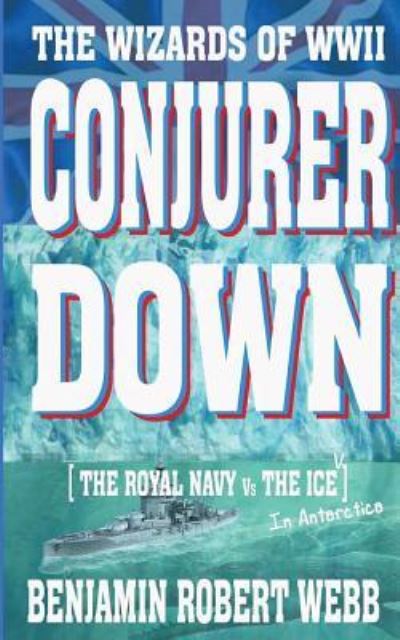 Cover for Benjamin Robert Webb · Conjurer Down [the Wizards of WWII - Royal Navy Vs the Ice (in Antarctica)] (Paperback Book) (2017)