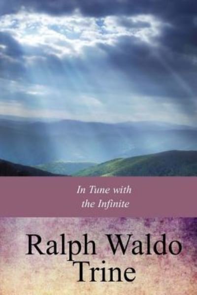 In Tune with the Infinite - Ralph Waldo Trine - Kirjat - Createspace Independent Publishing Platf - 9781974279241 - lauantai 12. elokuuta 2017