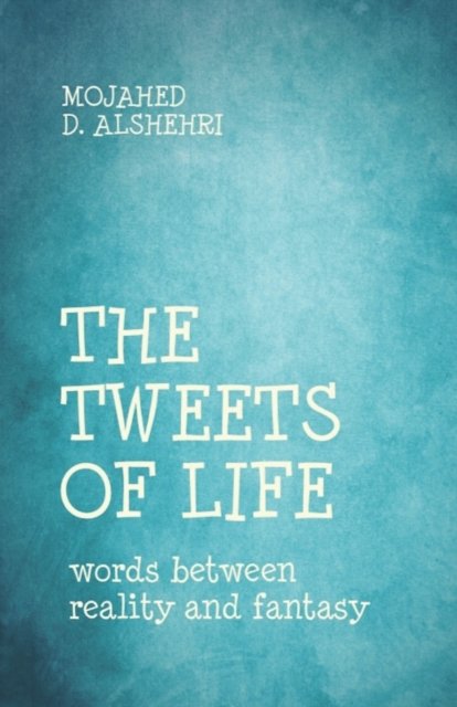 Cover for Mojahed D Alshehri · The Tweets of Life (Paperback Book) (2018)